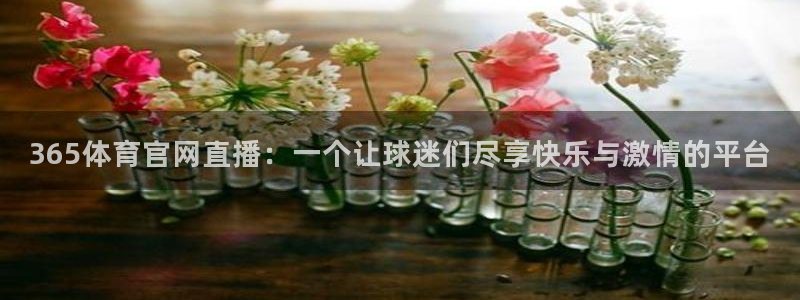 365体育官网直播：一个让球迷们尽享快乐与激情的平台
