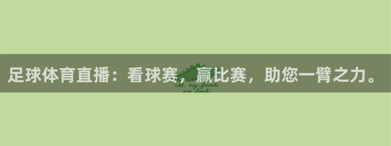 足球体育直播：看球赛，赢比赛，助您一臂之力。
