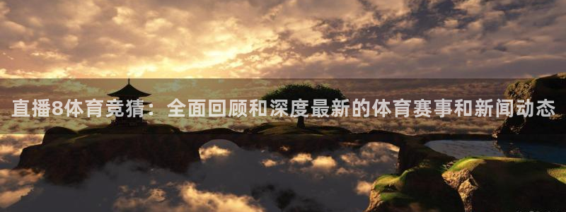 直播8体育竞猜：全面回顾和深度最新的体育赛事和新闻动态